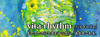 vita-rhythm（バイタリズム）～わたしたちにしかわからない、あれもこれも。～